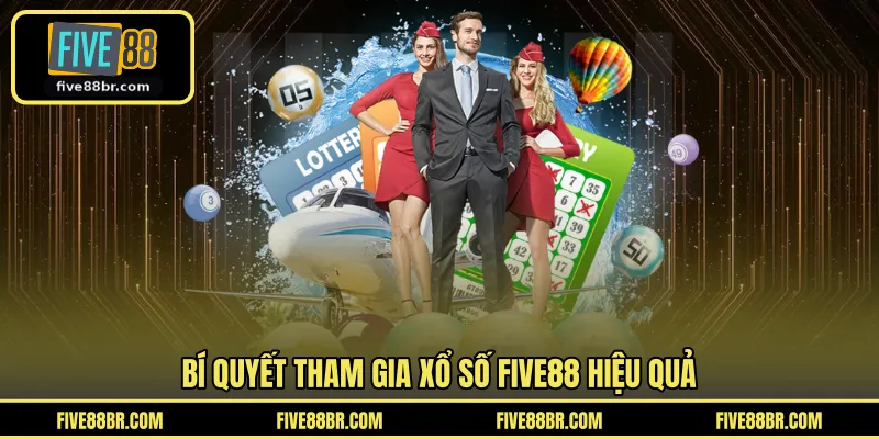 Bí quyết tham gia xổ số FIVE88 hiệu quả