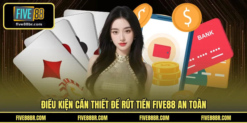 Điều kiện cần thiết để rút tiền FIVE88 an toàn