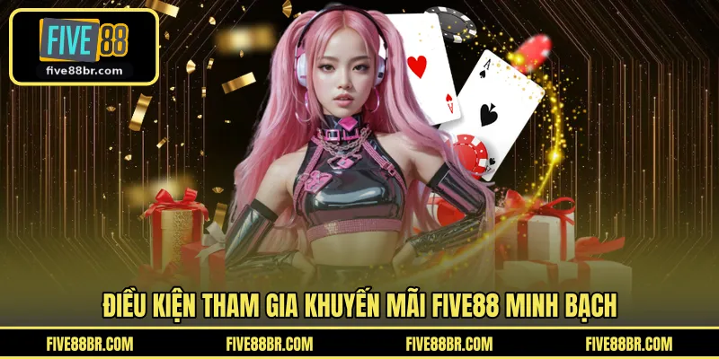 Điều kiện tham gia khuyến mãi FIVE88 minh bạch