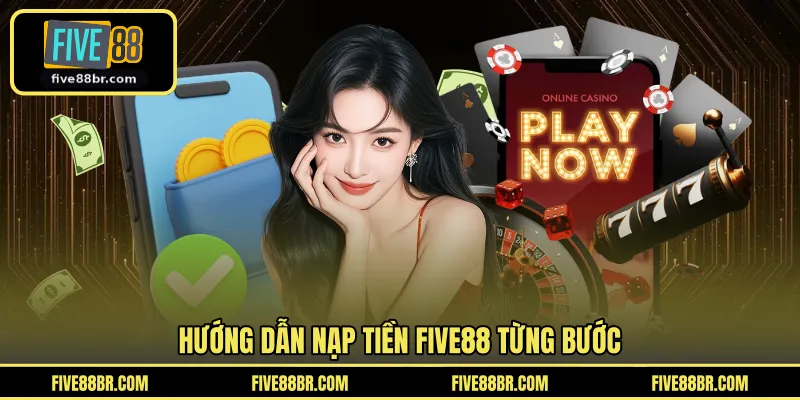 Hướng dẫn nạp tiền FIVE88 từng bước