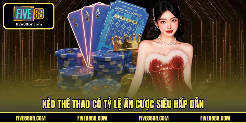 Kèo thể thao có tỷ lệ ăn cược siêu hấp dẫn